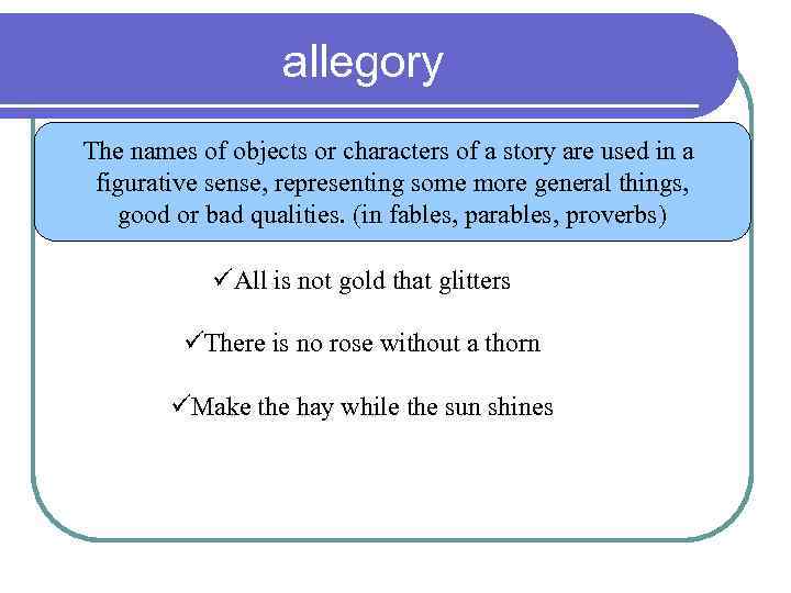 allegory The names of objects or characters of a story are used in a