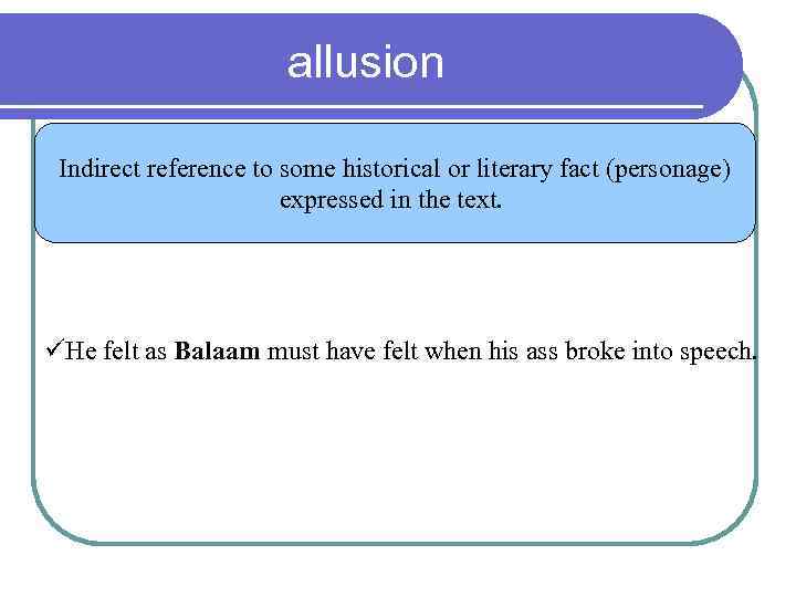 allusion Indirect reference to some historical or literary fact (personage) expressed in the text.