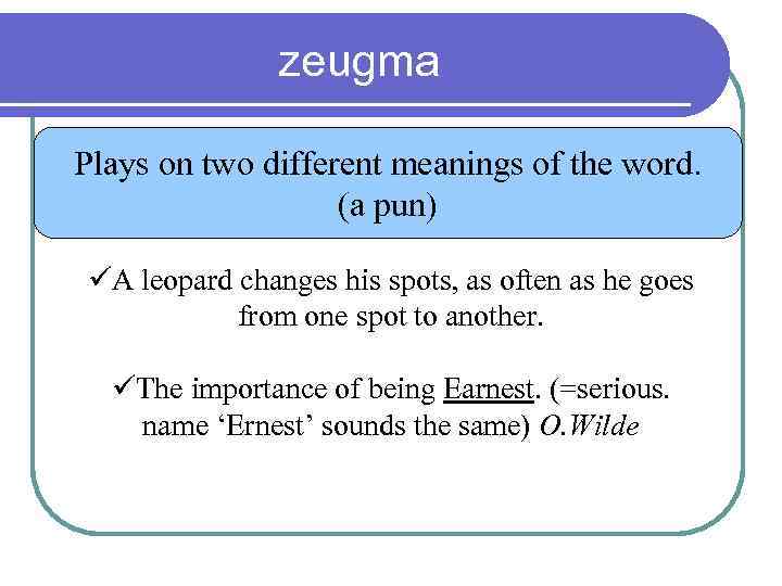 zeugma Plays on two different meanings of the word. (a pun) üA leopard changes