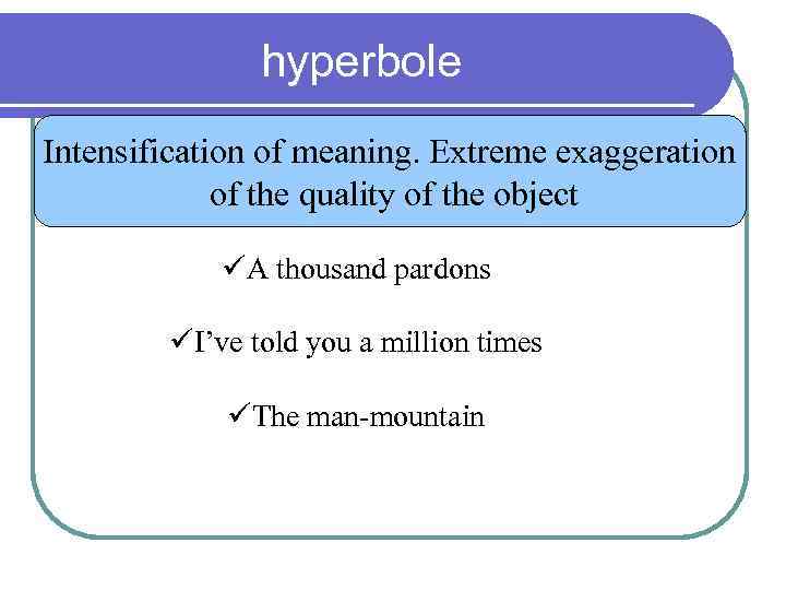 hyperbole Intensification of meaning. Extreme exaggeration of the quality of the object üA thousand