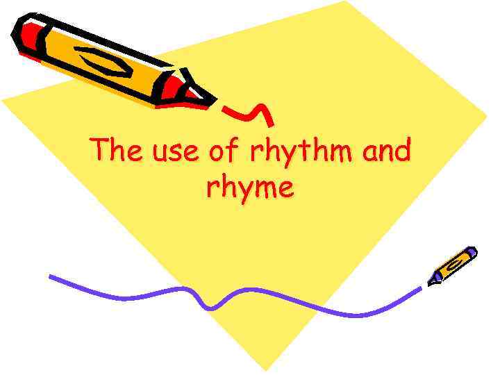 The use of rhythm and rhyme 