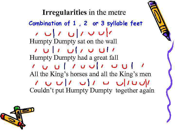 Irregularities in the metre Combination of 1 , 2 or 3 syllable feet Humpty