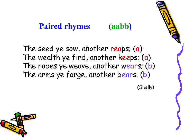 Paired rhymes (aabb) The seed ye sow, another reaps; (a) The wealth ye find,