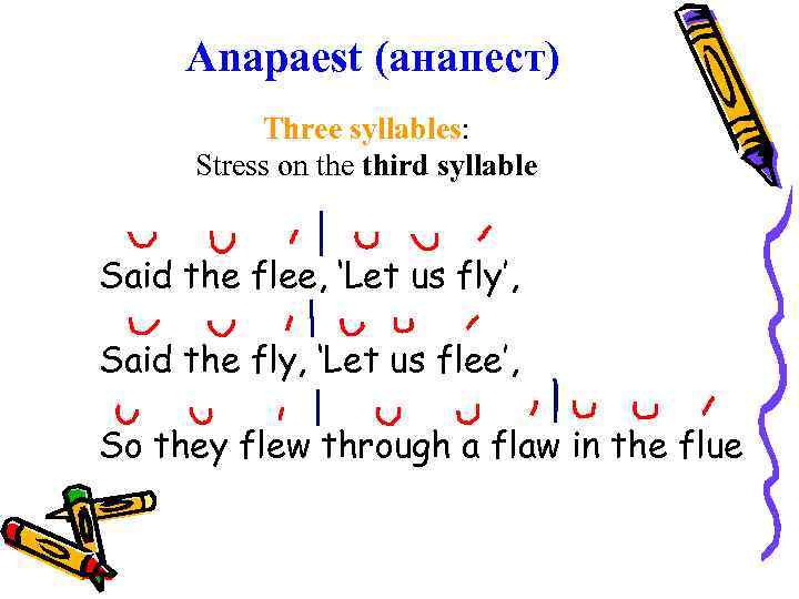 Anapaest (анапест) Three syllables: Stress on the third syllable Said the flee, ‘Let us