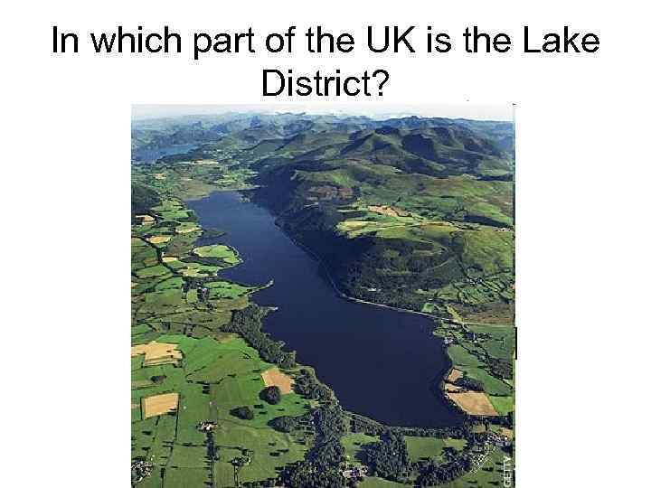 In which part of the UK is the Lake District? England Wales Scotland Northern