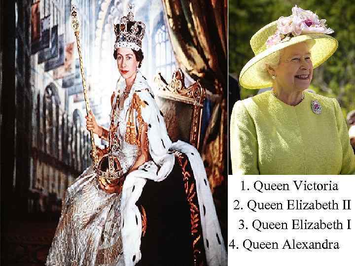 1. Queen Victoria 2. Queen Elizabeth II 3. Queen Elizabeth I 4. Queen Alexandra