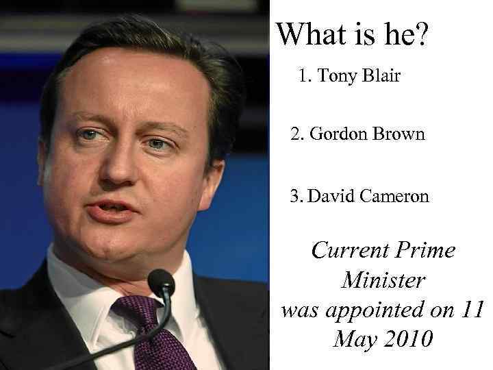 What is he? 1. Tony Blair 2. Gordon Brown 3. David Cameron Current Prime
