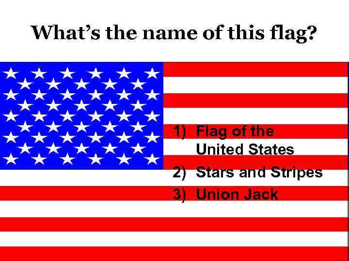 What’s the name of this flag? 1) Flag of the United States 2) Stars