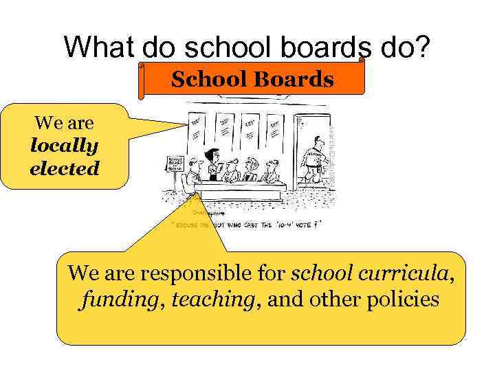 What do school boards do? School Boards We are locally elected We are responsible