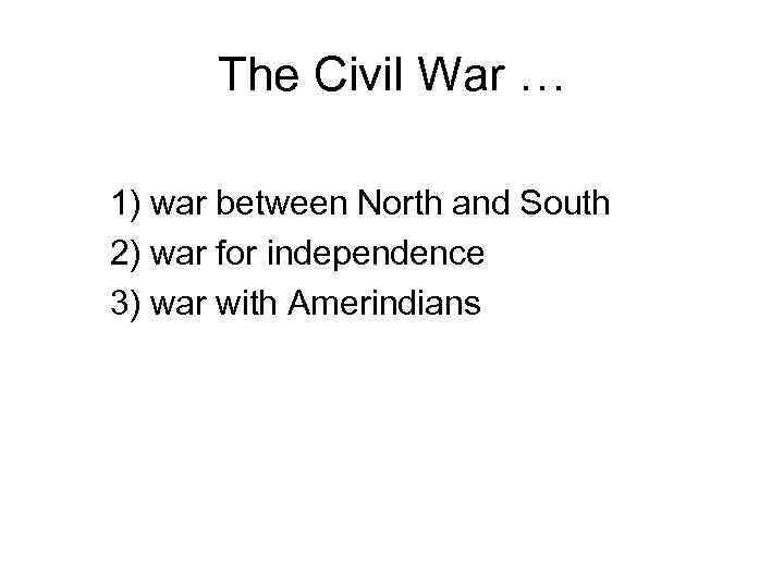 The Civil War … 1) war between North and South 2) war for independence