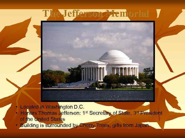 The Jefferson Memorial • Located in Washington D. C. • Honors Thomas Jefferson: 1