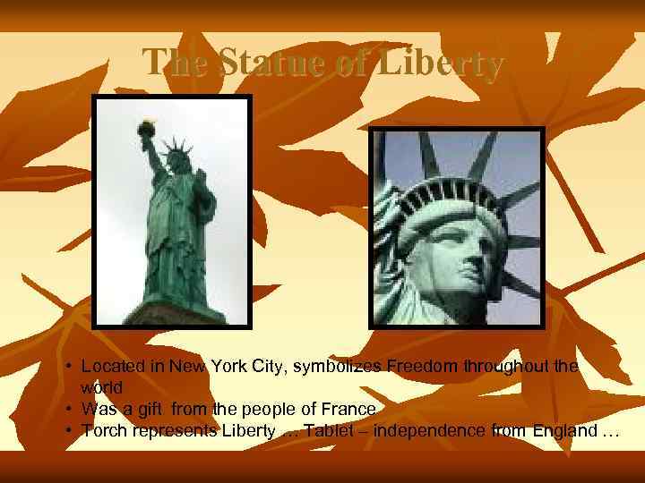 The Statue of Liberty • Located in New York City, symbolizes Freedom throughout the