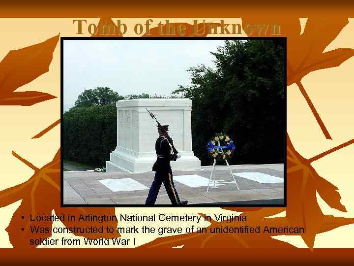 Tomb of the Unknown • Located in Arlington National Cemetery in Virginia • Was