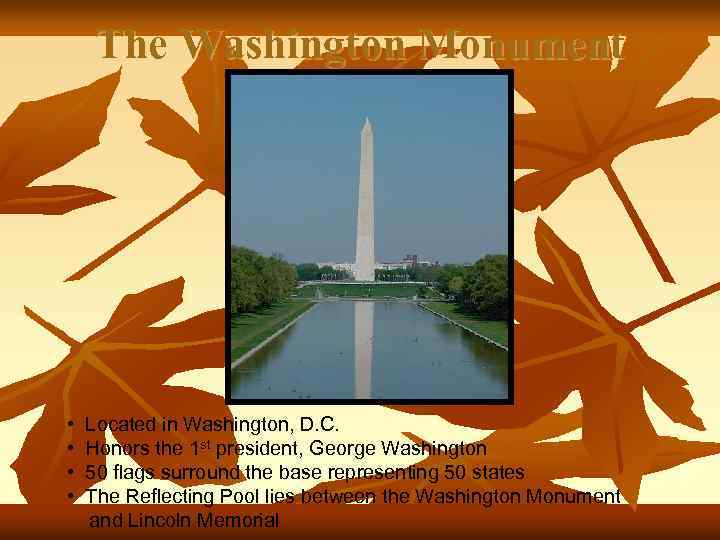 The Washington Monument • • Located in Washington, D. C. Honors the 1 st