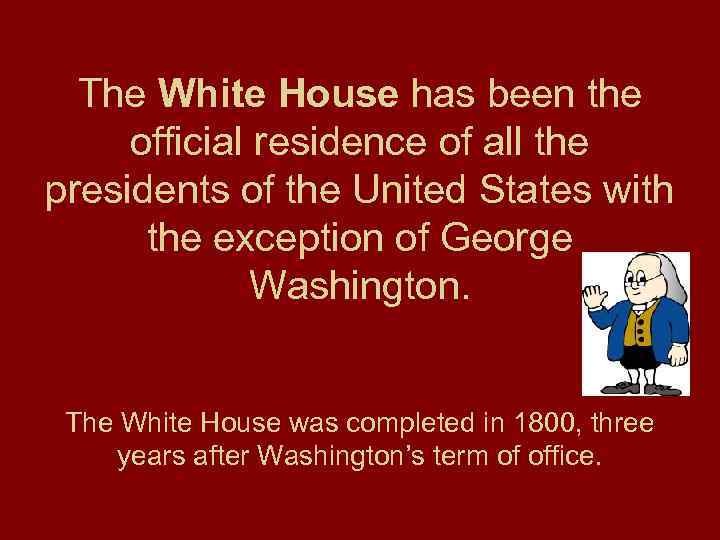 The White House has been the official residence of all the presidents of the