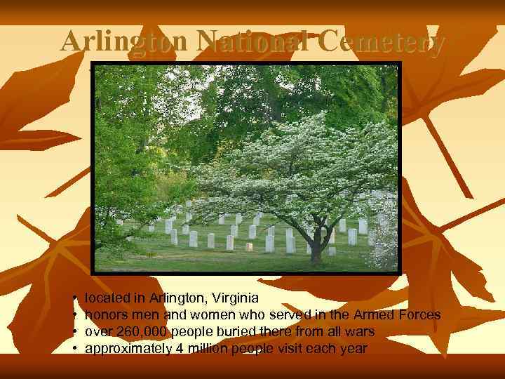 Arlington National Cemetery • • located in Arlington, Virginia honors men and women who