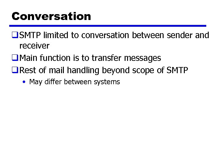Conversation q SMTP limited to conversation between sender and receiver q Main function is