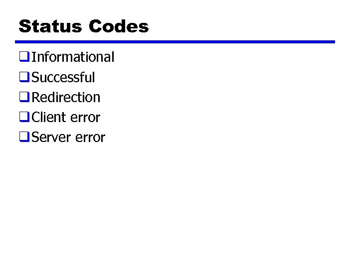 Status Codes q Informational q Successful q Redirection q Client error q Server error