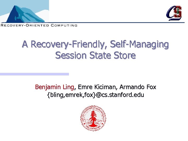 A Recovery-Friendly, Self-Managing Session State Store Benjamin Ling, Emre Kiciman, Armando Fox {bling, emrek,