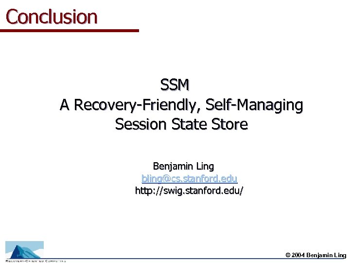 Conclusion SSM A Recovery-Friendly, Self-Managing Session State Store Benjamin Ling bling@cs. stanford. edu http: