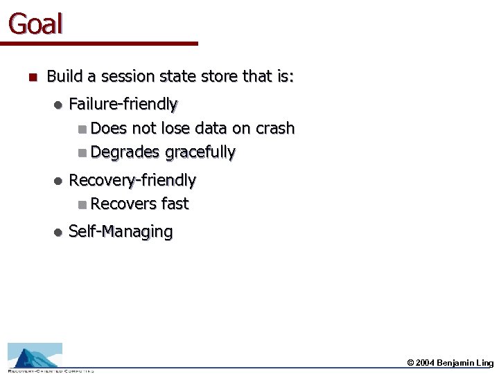 Goal n Build a session state store that is: l Failure-friendly n Does not