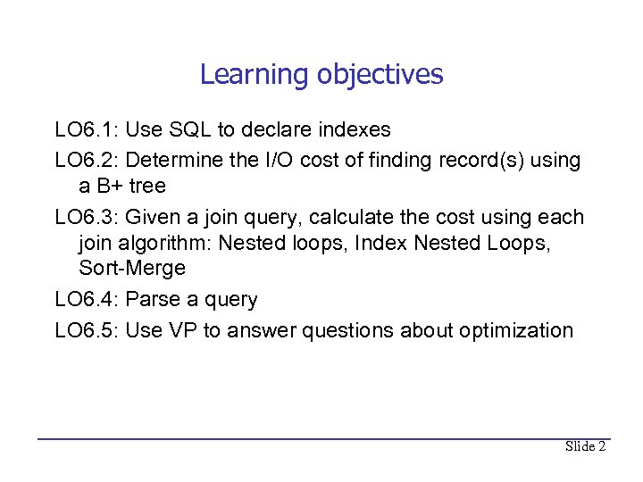 Learning objectives LO 6. 1: Use SQL to declare indexes LO 6. 2: Determine