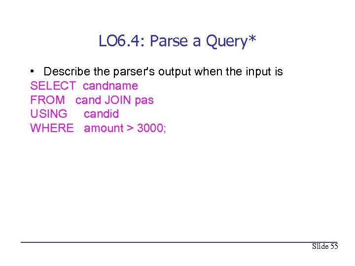 LO 6. 4: Parse a Query* • Describe the parser's output when the input