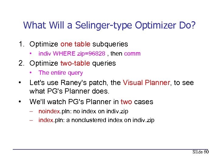 What Will a Selinger-type Optimizer Do? 1. Optimize one table subqueries • indiv WHERE