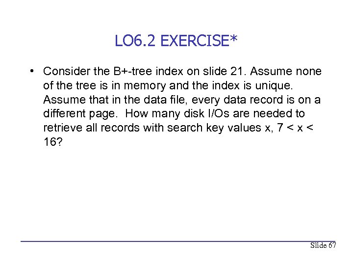 LO 6. 2 EXERCISE* • Consider the B+-tree index on slide 21. Assume none
