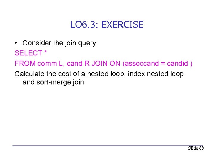 LO 6. 3: EXERCISE • Consider the join query: SELECT * FROM comm L,
