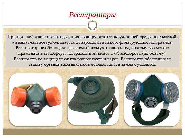 Респираторы Принцип действия: органы дыхания изолируются от окружающей среды полумаской, а вдыхаемый воздух очищается