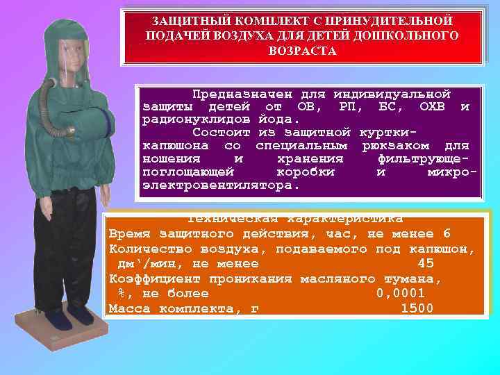 ЗАЩИТНЫЙ КОМПЛЕКТ С ПРИНУДИТЕЛЬНОЙ ПОДАЧЕЙ ВОЗДУХА ДЛЯ ДЕТЕЙ ДОШКОЛЬНОГО ВОЗРАСТА Предназначен для индивидуальной защиты