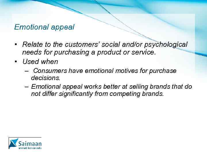 Emotional appeal • Relate to the customers’ social and/or psychological needs for purchasing a