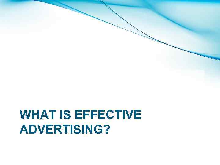 WHAT IS EFFECTIVE ADVERTISING? 