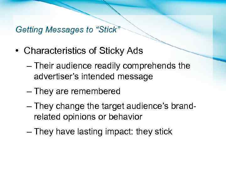 Getting Messages to “Stick” • Characteristics of Sticky Ads – Their audience readily comprehends