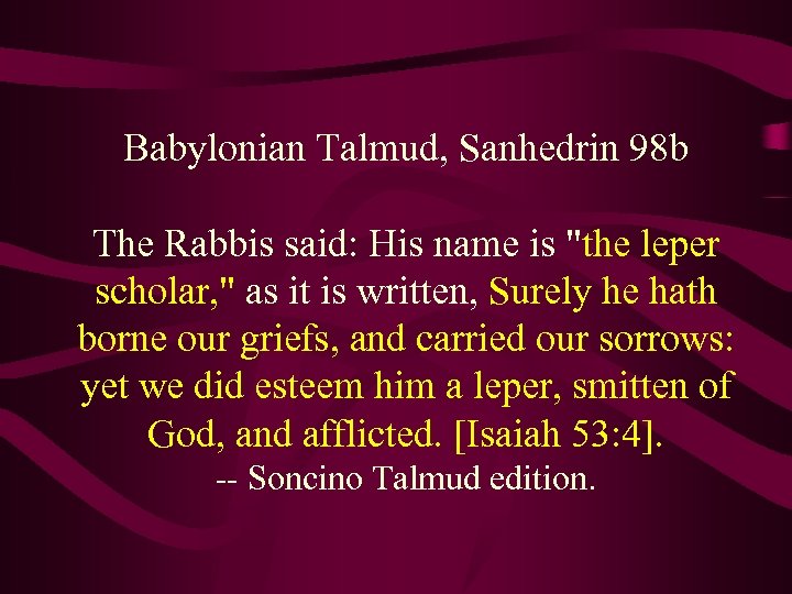 Babylonian Talmud, Sanhedrin 98 b The Rabbis said: His name is "the leper scholar,