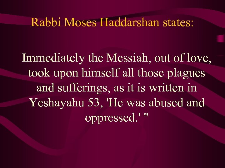 Rabbi Moses Haddarshan states: Immediately the Messiah, out of love, took upon himself all