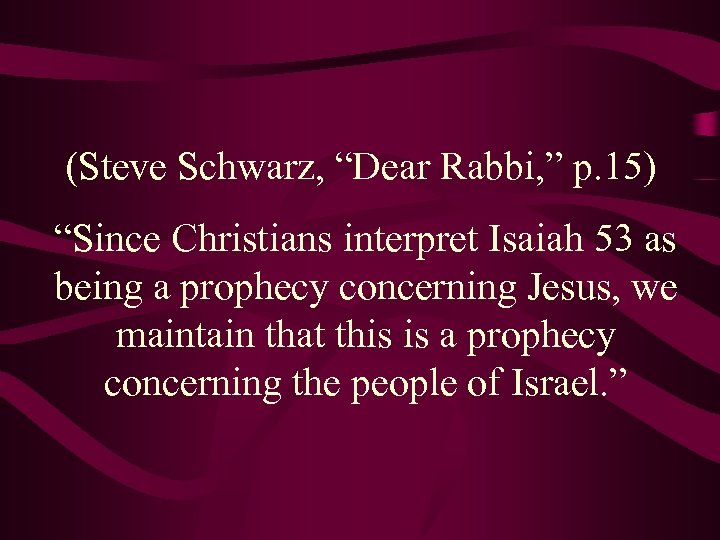 (Steve Schwarz, “Dear Rabbi, ” p. 15) “Since Christians interpret Isaiah 53 as being