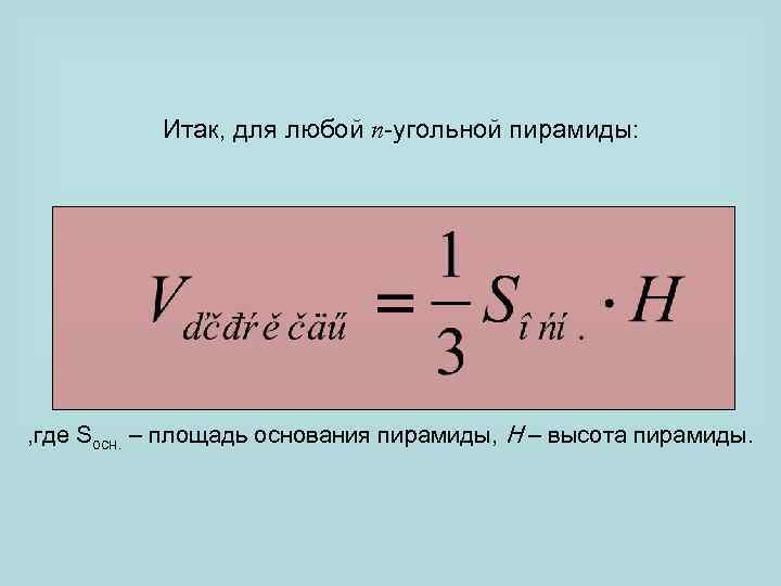 Итак, для любой n-угольной пирамиды: , где Sосн. – площадь основания пирамиды, H –