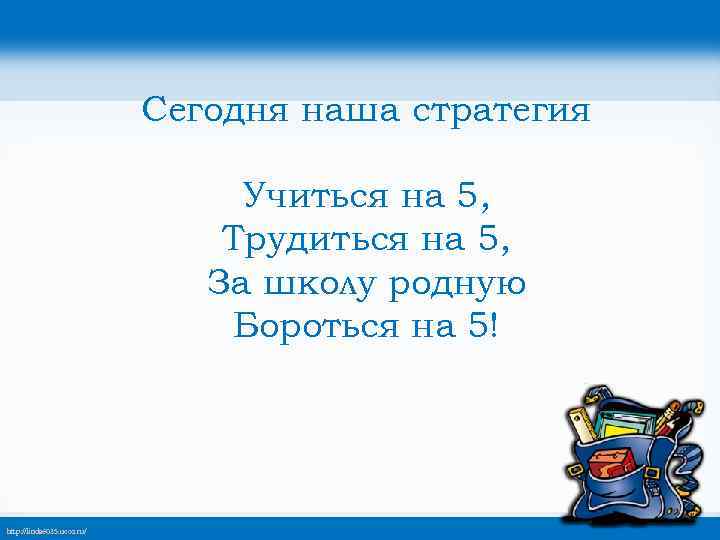 Сегодня наша стратегия Учиться на 5, Трудиться на 5, За школу родную Бороться на