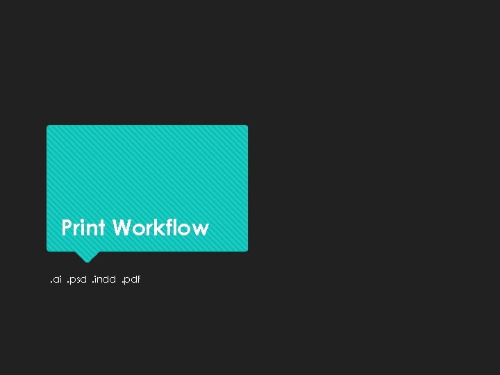 Print Workflow. ai. psd. indd. pdf 
