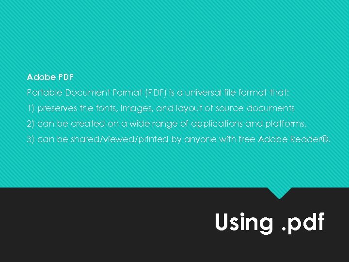 Adobe PDF Portable Document Format (PDF) is a universal file format that: 1) preserves