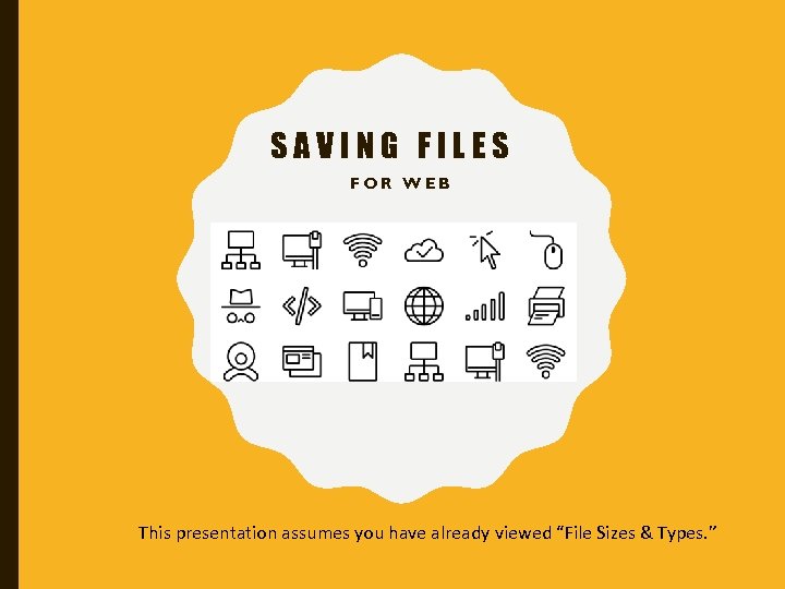SAVING FILES FOR WEB This presentation assumes you have already viewed “File Sizes &