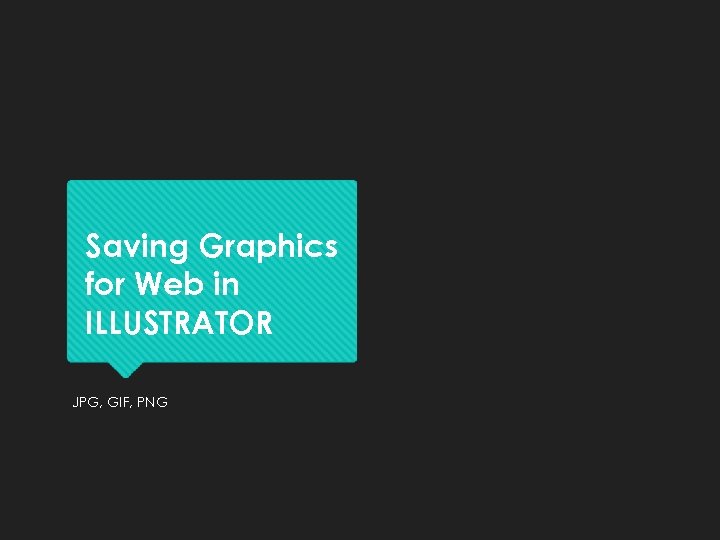 Saving Graphics for Web in ILLUSTRATOR JPG, GIF, PNG 