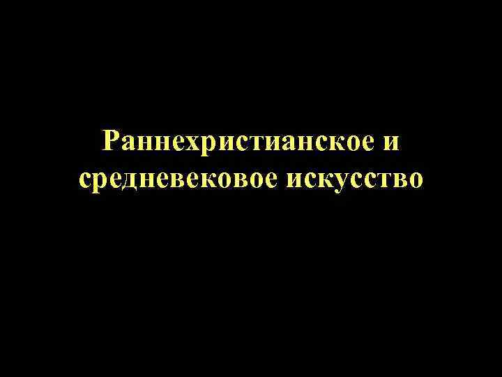 Раннехристианское и средневековое искусство 