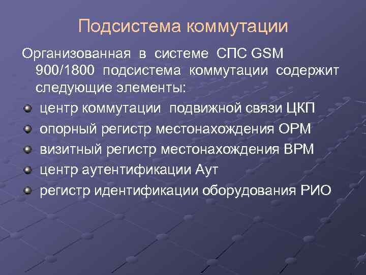 Подсистема коммутации Организованная в системе СПС GSM 900/1800 подсистема коммутации содержит следующие элементы: центр