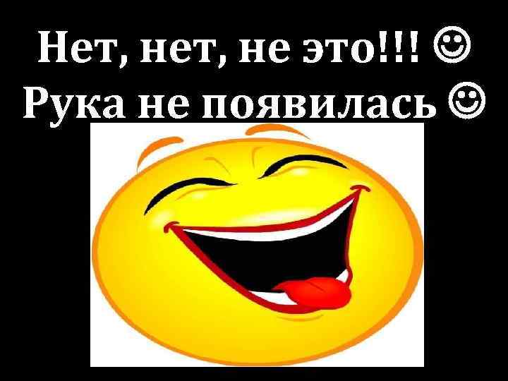 Нет, не это!!! Рука не появилась 