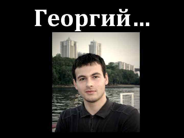 Георгий… 