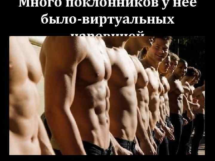 Много поклонников у нее было-виртуальных царевичей 