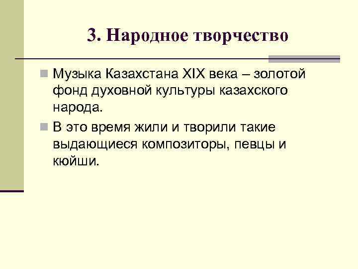 3. Народное творчество n Музыка Казахстана XIX века – золотой фонд духовной культуры казахского